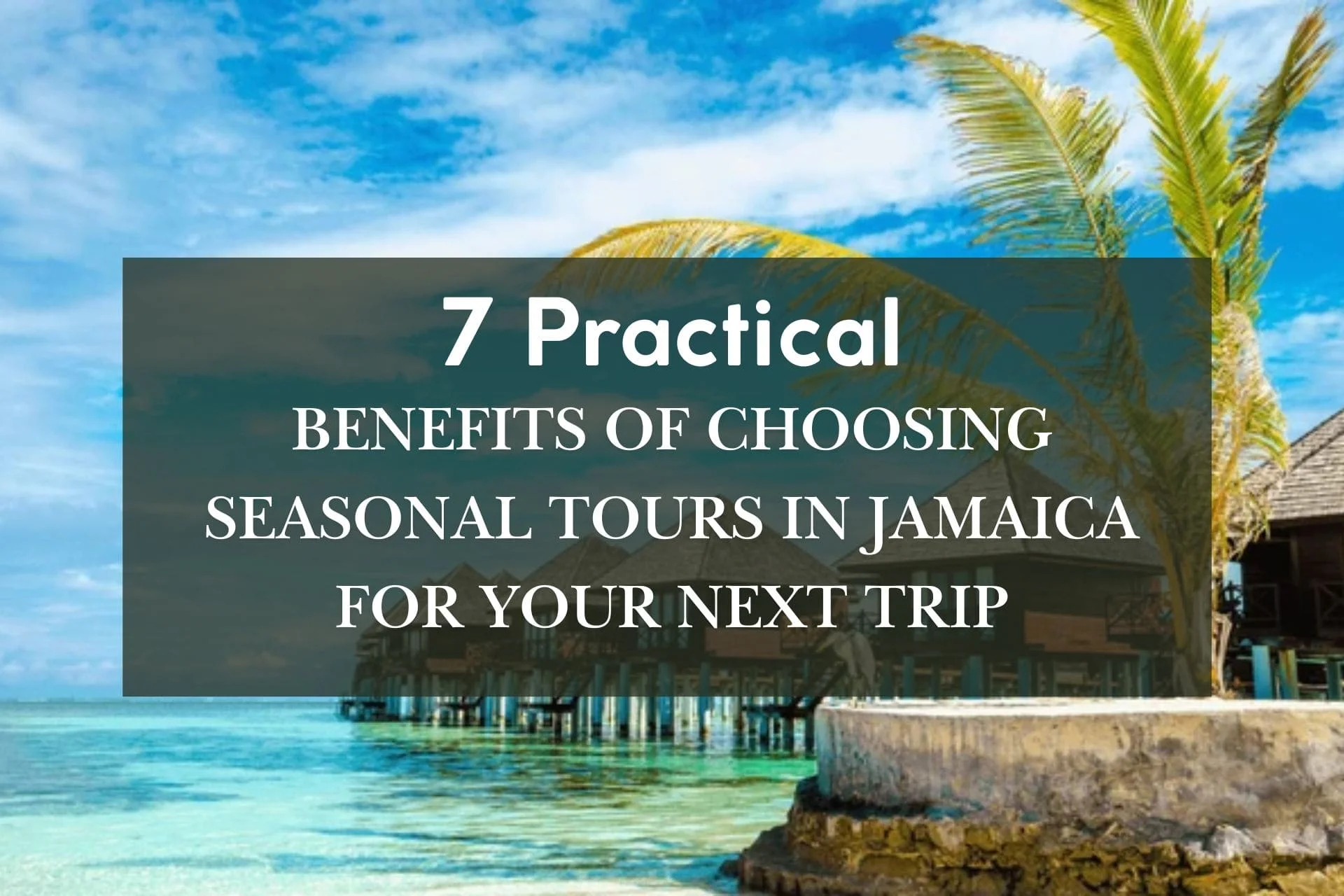 7 Benefits of Seasonal Tours in Jamaica for Your Next Trip